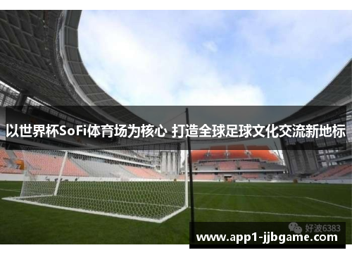 以世界杯SoFi体育场为核心 打造全球足球文化交流新地标