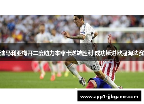 迪马利亚梅开二度助力本菲卡逆转胜利 成功挺进欧冠淘汰赛