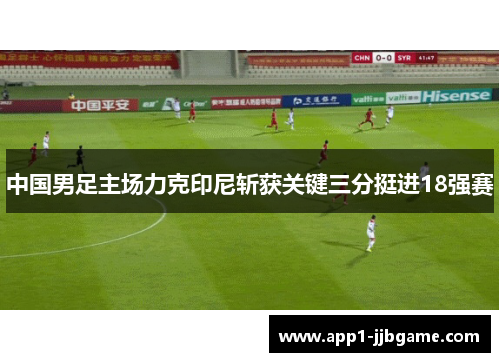 中国男足主场力克印尼斩获关键三分挺进18强赛