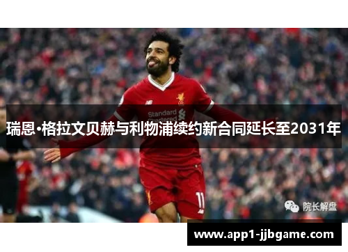 瑞恩·格拉文贝赫与利物浦续约新合同延长至2031年 瑞恩·格拉文贝赫与利物浦续约新合同延长至2031年